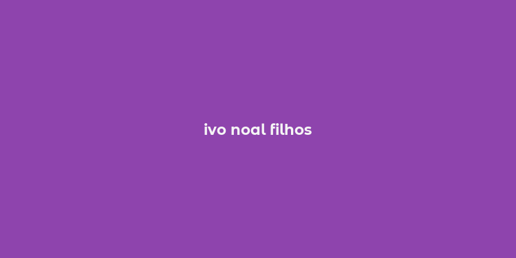 ivo noal filhos