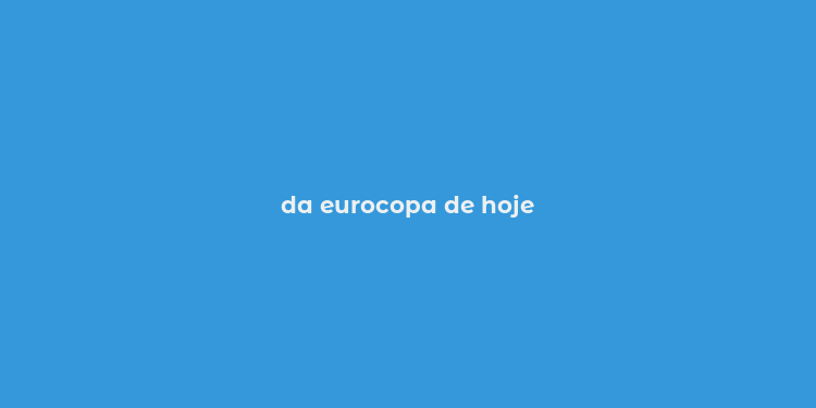 da eurocopa de hoje