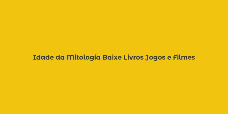 Idade da Mitologia Baixe Livros Jogos e Filmes