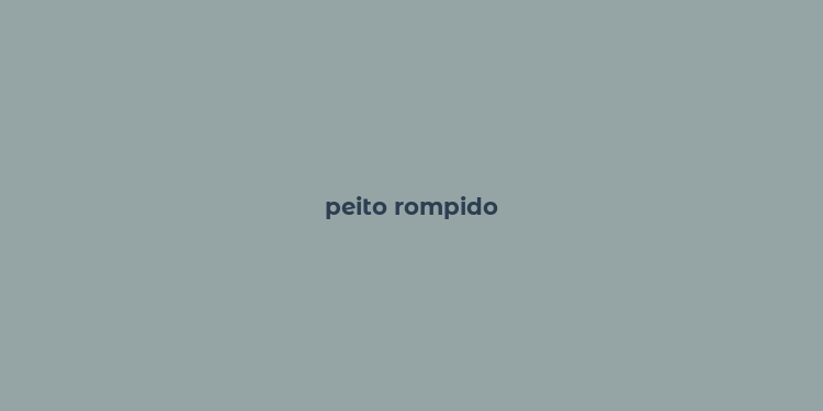 peito rompido