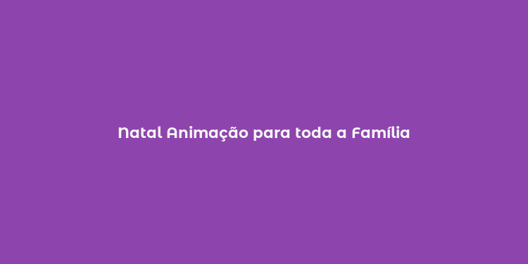 Natal Animação para toda a Família