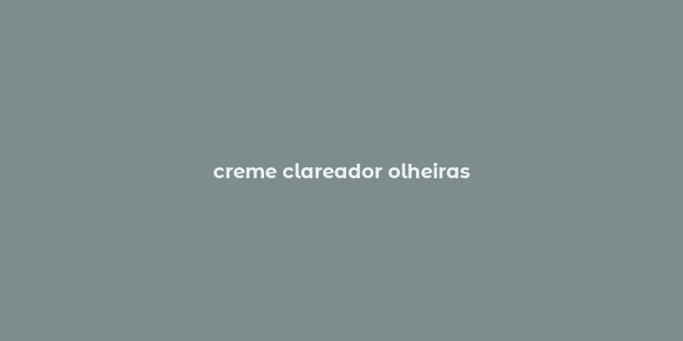 creme clareador olheiras