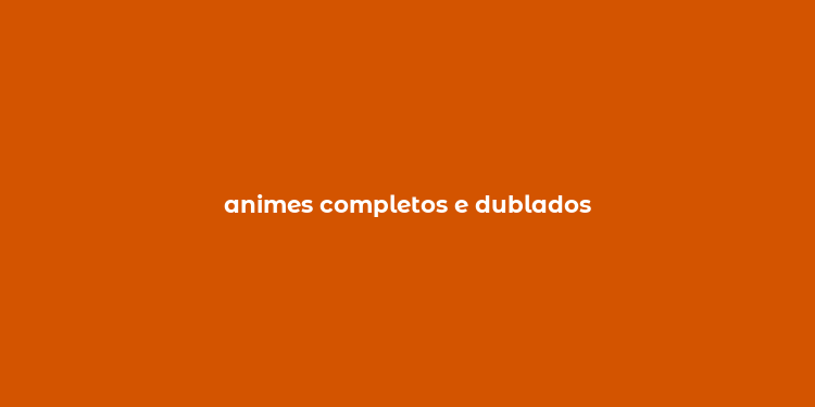 animes completos e dublados