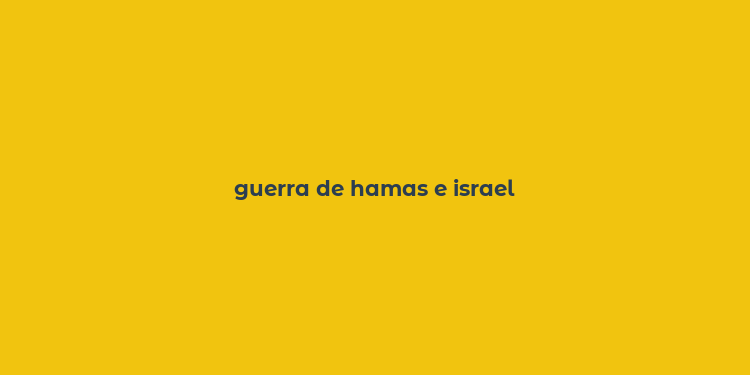 guerra de hamas e israel