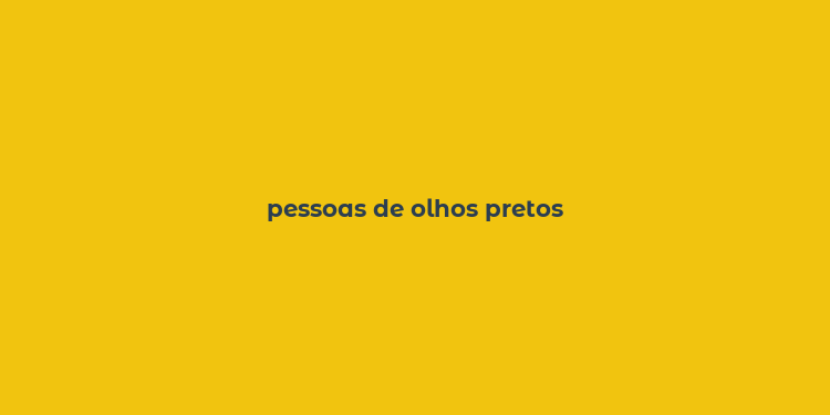 pessoas de olhos pretos