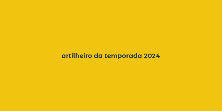 artilheiro da temporada 2024