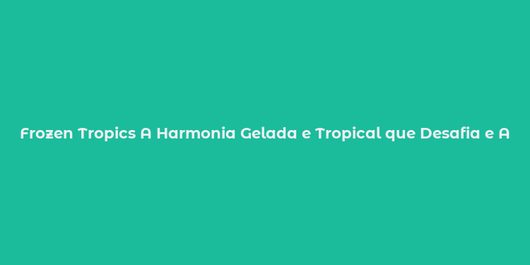 Frozen Tropics A Harmonia Gelada e Tropical que Desafia e Aquece os Jogadore