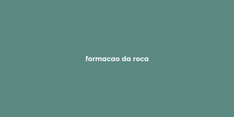 formacao da roca