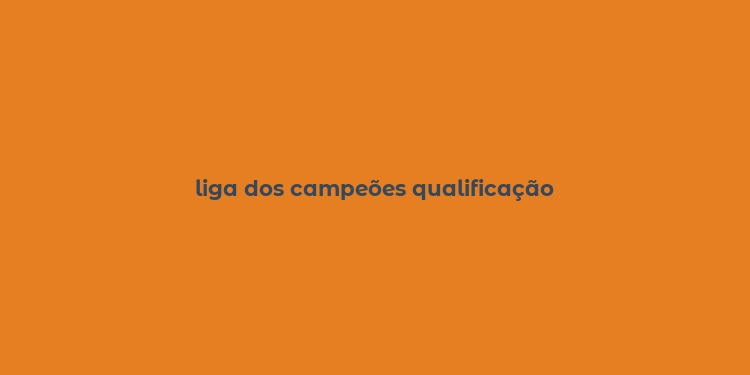 liga dos campeões qualificação