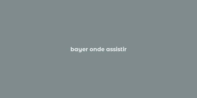 bayer onde assistir