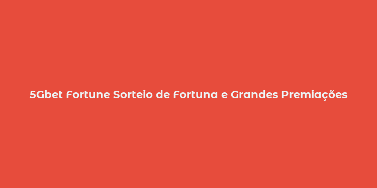 5Gbet Fortune Sorteio de Fortuna e Grandes Premiações