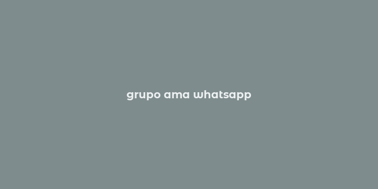 grupo ama whatsapp