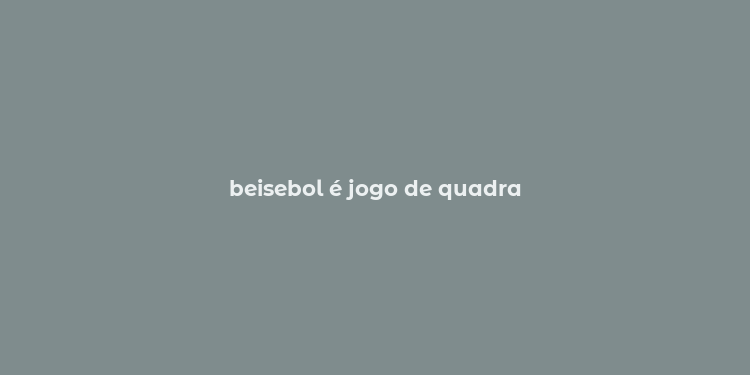 beisebol é jogo de quadra