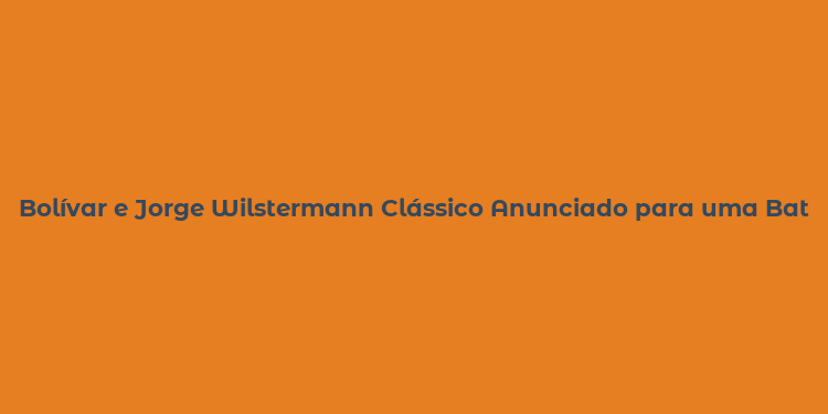 Bolívar e Jorge Wilstermann Clássico Anunciado para uma Batalha Acirrada