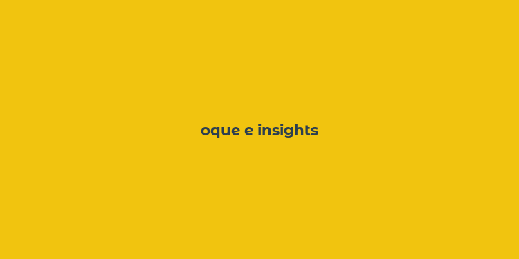 oque e insights