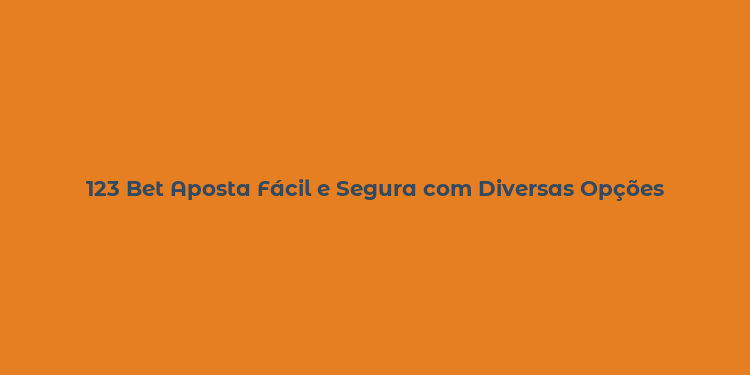 123 Bet Aposta Fácil e Segura com Diversas Opções