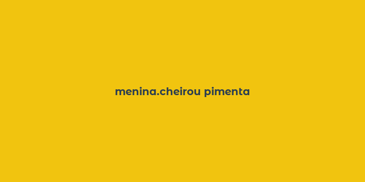 menina.cheirou pimenta