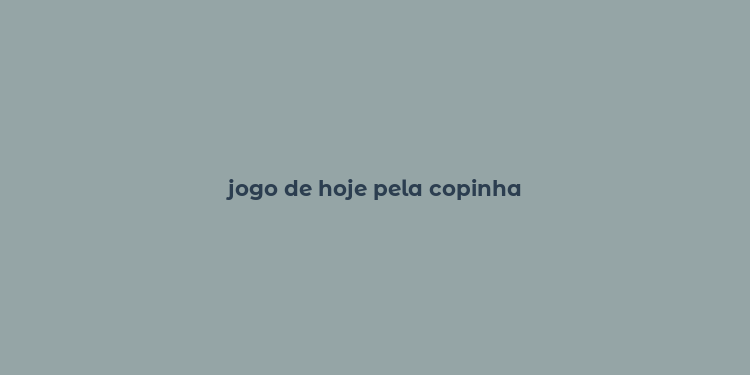 jogo de hoje pela copinha