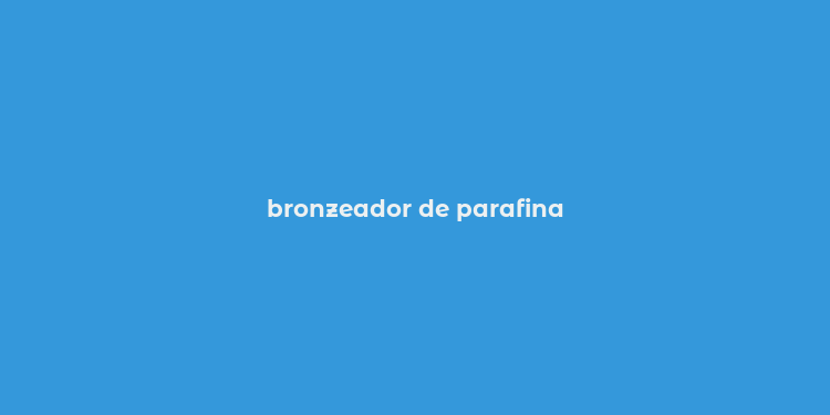 bronzeador de parafina