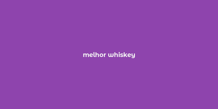 melhor whiskey