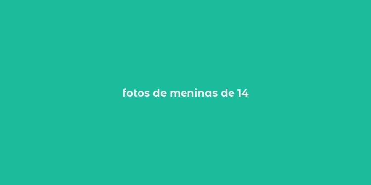 fotos de meninas de 14