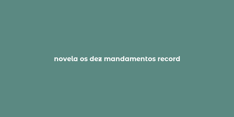 novela os dez mandamentos record