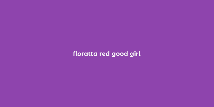 floratta red good girl