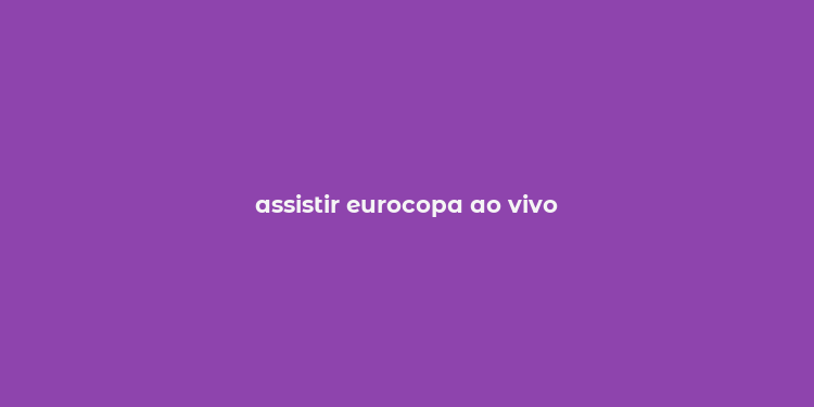 assistir eurocopa ao vivo