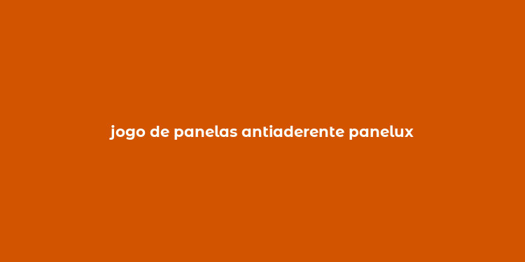 jogo de panelas antiaderente panelux