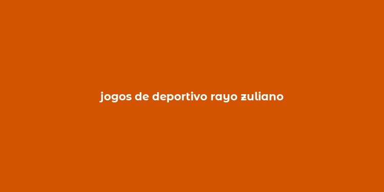 jogos de deportivo rayo zuliano