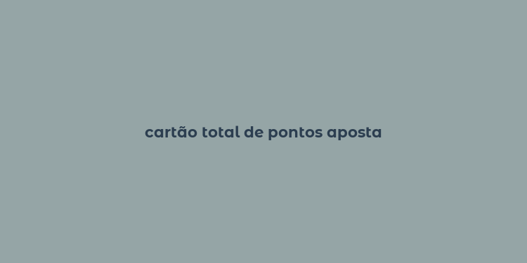 cartão total de pontos aposta