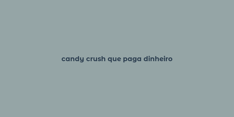 candy crush que paga dinheiro