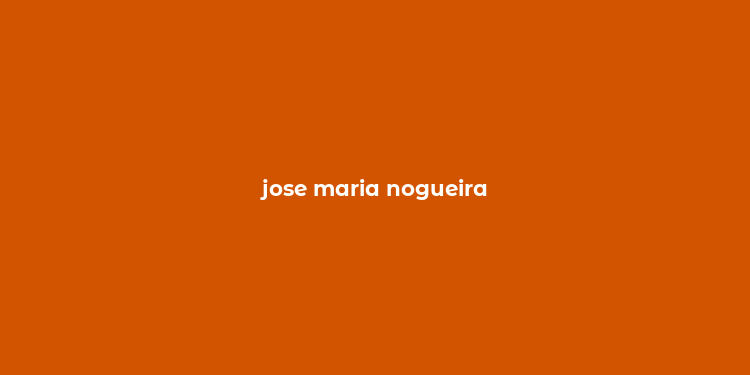 jose maria nogueira