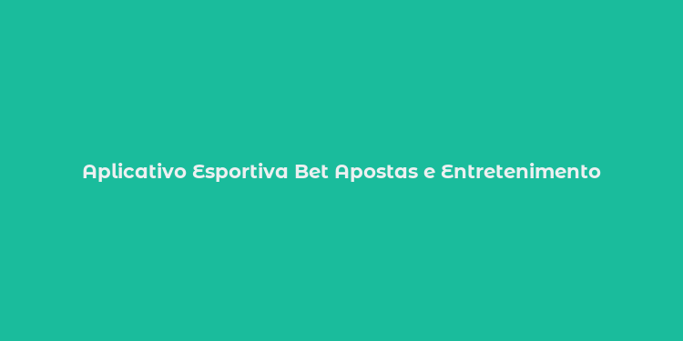 Aplicativo Esportiva Bet Apostas e Entretenimento