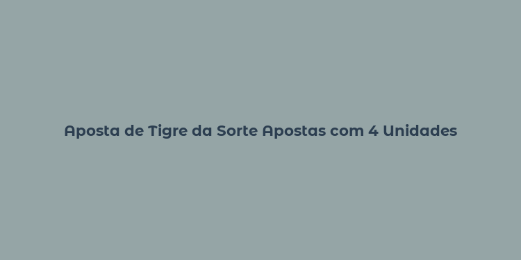 Aposta de Tigre da Sorte Apostas com 4 Unidades