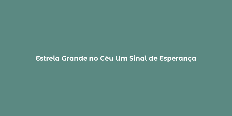 Estrela Grande no Céu Um Sinal de Esperança