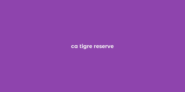 ca tigre reserve