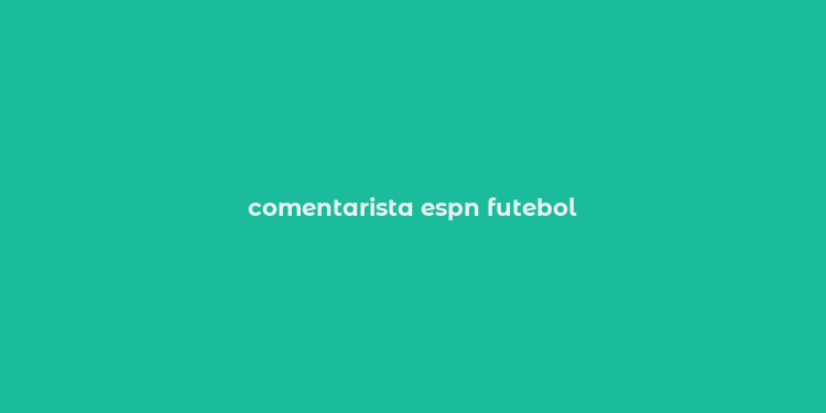 comentarista espn futebol