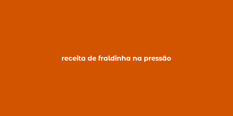 receita de fraldinha na pressão