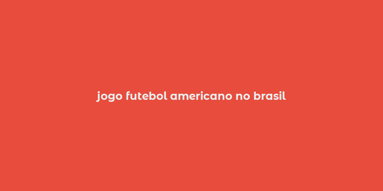 jogo futebol americano no brasil