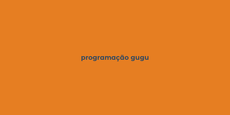 programação gugu