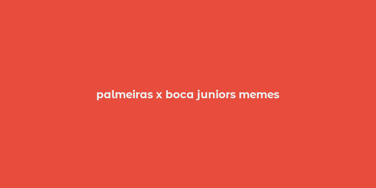 palmeiras x boca juniors memes