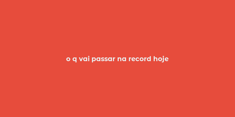 o q vai passar na record hoje