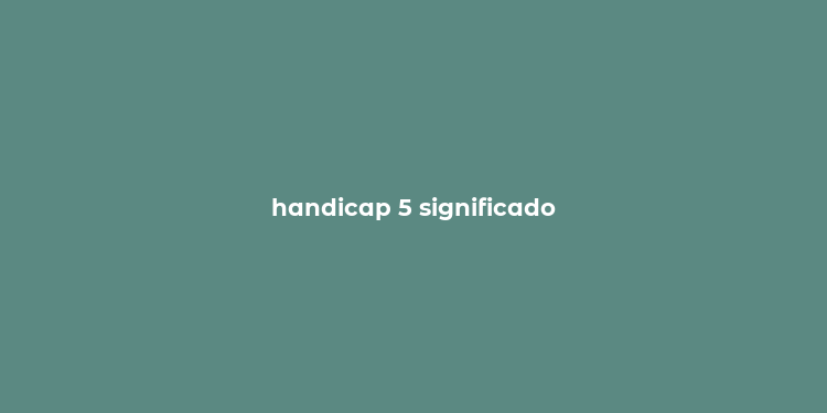 handicap 5 significado