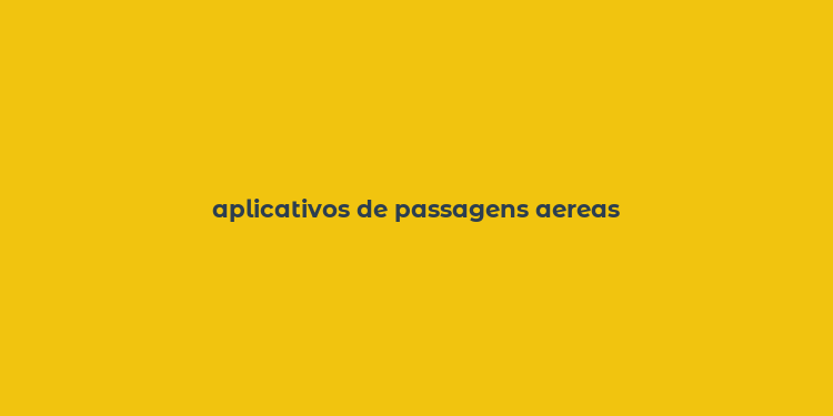 aplicativos de passagens aereas