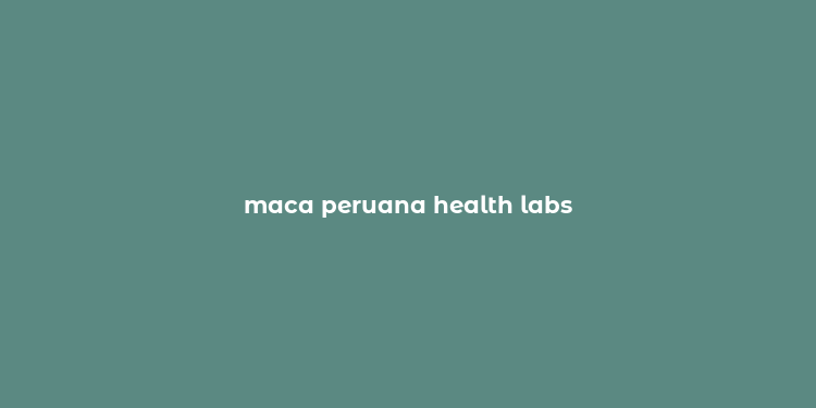 maca peruana health labs