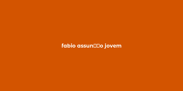 fabio assun？？o jovem