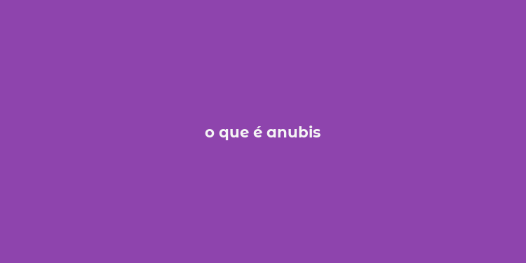 o que é anubis