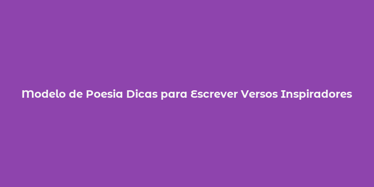 Modelo de Poesia Dicas para Escrever Versos Inspiradores