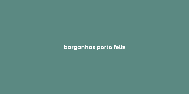 barganhas porto feliz